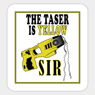 The Taser Is Yellow Sir Sticker